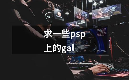 求一些psp上的gal-第1张-游戏信息-龙启网