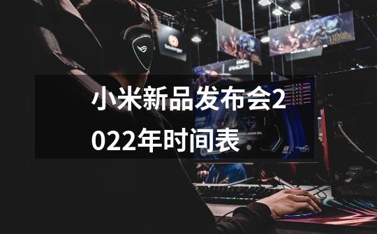 小米新品发布会2022年时间表-第1张-游戏信息-龙启网