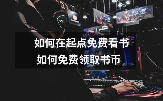 如何在起点免费看书 如何免费领取书币-第1张-游戏信息-龙启网