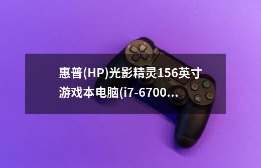 惠普(HP)光影精灵15.6英寸游戏本电脑(i7-6700HQ 8G 1T GTX960 2G独显 FHD Win10)。-第1张-游戏信息-龙启网