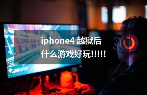 iphone4 越狱后什么游戏好玩!!!!!-第1张-游戏信息-龙启网