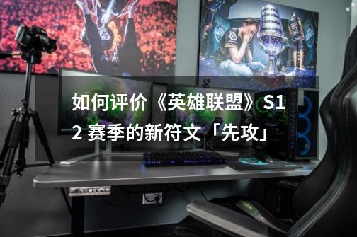 如何评价《英雄联盟》S12 赛季的新符文「先攻」-第1张-游戏信息-龙启网