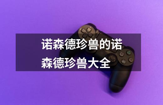 诺森德珍兽的诺森德珍兽大全-第1张-游戏信息-龙启网