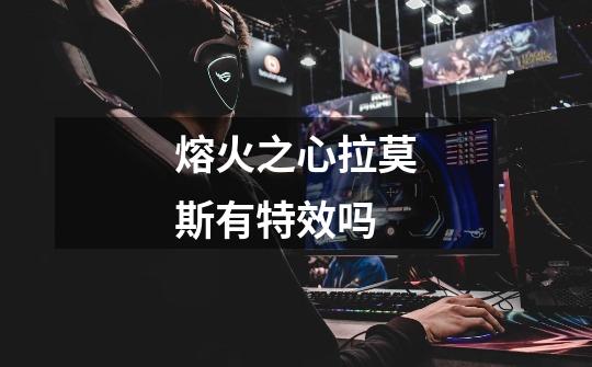熔火之心拉莫斯有特效吗-第1张-游戏信息-龙启网