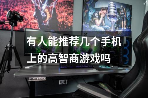 有人能推荐几个手机上的高智商游戏吗-第1张-游戏信息-龙启网