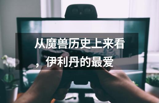 从魔兽历史上来看,伊利丹的最爱-第1张-游戏信息-龙启网
