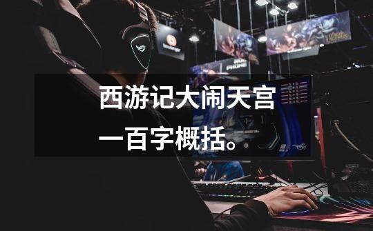 西游记大闹天宫一百字概括。-第1张-游戏信息-龙启网