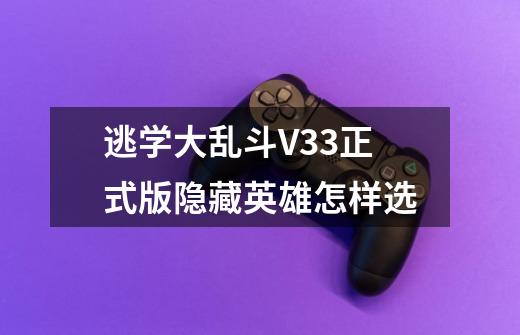 逃学大乱斗V3.3正式版隐藏英雄怎样选-第1张-游戏信息-龙启网