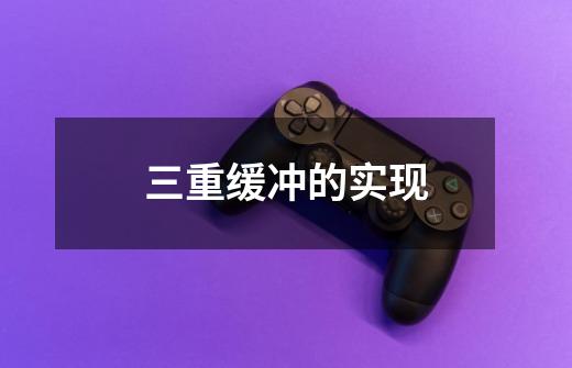 三重缓冲的实现-第1张-游戏信息-龙启网