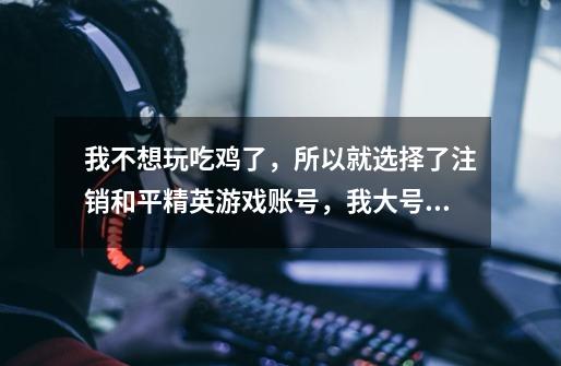 我不想玩吃鸡了,所以就选择了注销和平精英游戏账号,我大号已经注销,想注销小号,可是这是为什么-第1张-游戏信息-龙启网