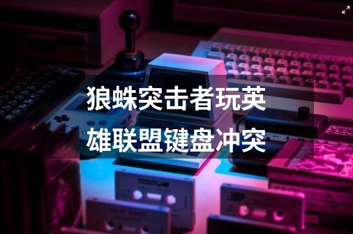 狼蛛突击者玩英雄联盟键盘冲突-第1张-游戏信息-龙启网